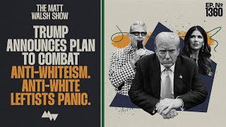 Trump Announces Plan To Combat Anti-Whiteism. Anti-White Leftists Panic.