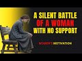 The Silent Battle Of A Woman With No Support Best Motivational Speech Resilientwomen