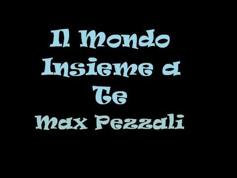 Max Pezzali-Il Mondo Insieme a Te (con testo)