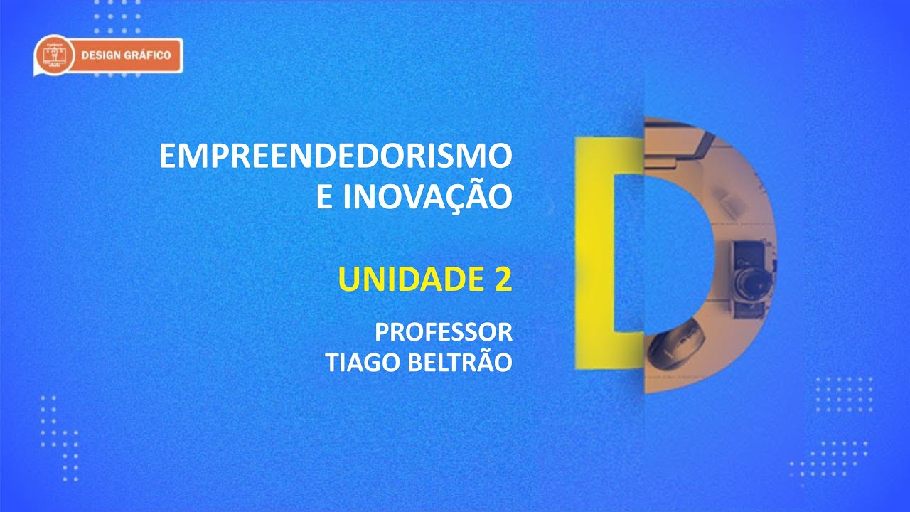 CURSO TÉCNICO EM DESIGN GRÁFICO | EMPREENDEDORISMO E INOVAÇÃO | UNIDADE 2
