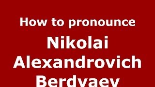 How to pronounce Nikolai Alexandrovich Berdyaev
