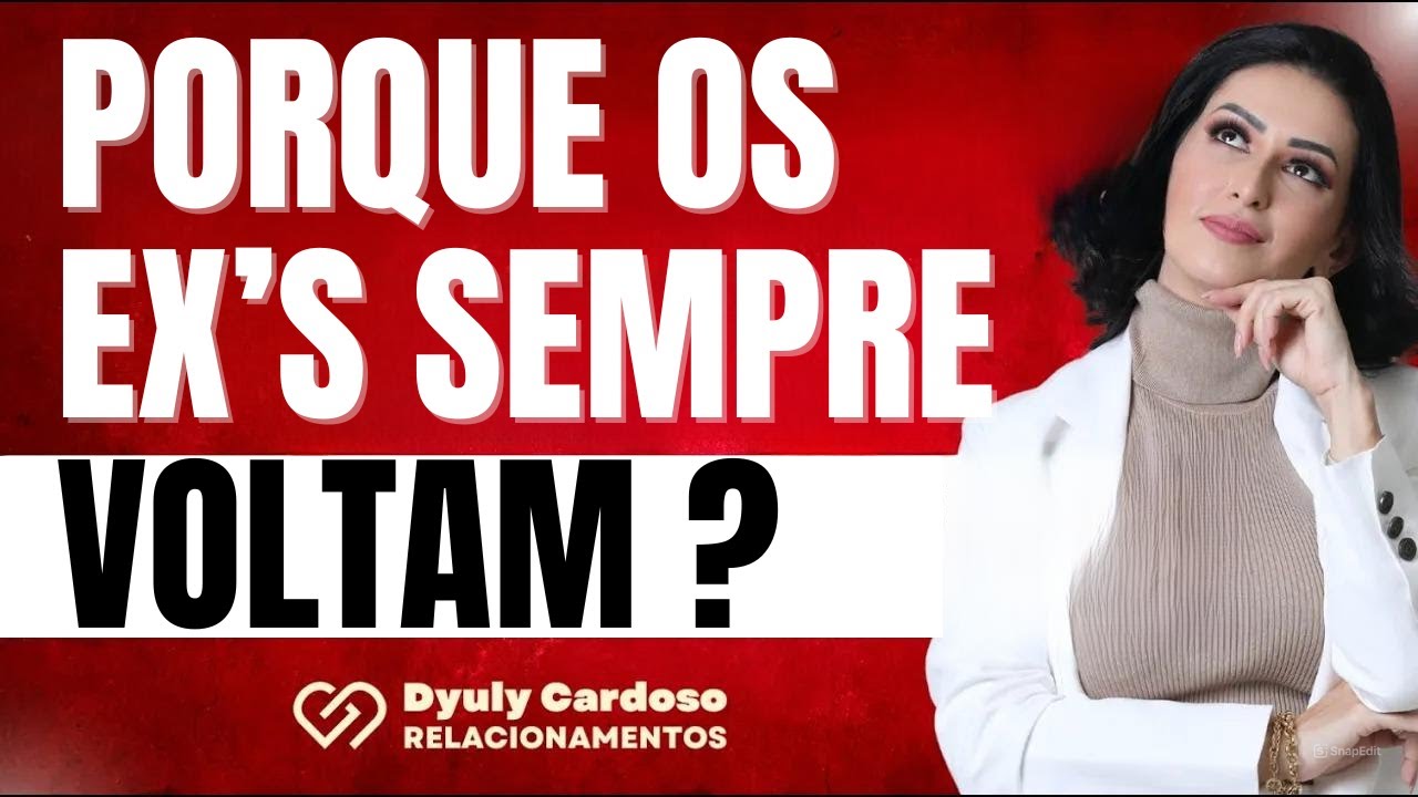 COMO e PORQUE os EX'S SEMPRE VOLTAM!!!