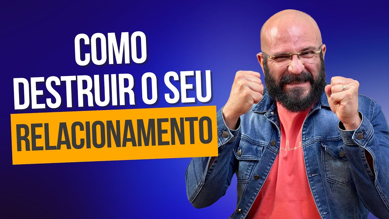 COMO DESTRUIR SEU RELACIONAMENTO | Marcos Lacerda, psicólogo