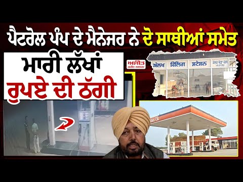 Petrol Pump Manager ਨੇ ਦੋ ਸਾਥੀਆਂ ਸਮੇਤ ਮਾਰੀ ਲੱਖਾਂ ਰੁਪਏ ਦੀ ਠੱਗੀ