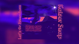 Kaiser Snap - Lets Go Somewhere [Extended] [Lyrics]