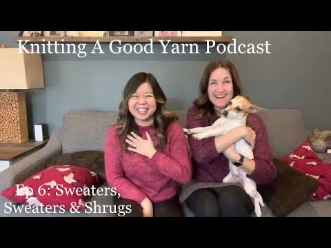 Knitting A Good Yarn Podcast - Ep 6: Sweater Smorgasbords + Finding the Perfect Fit