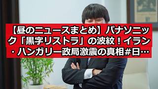 【昼のニュースまとめ】パナソニック「黒字リストラ」の波紋！イラン・ハンガリー政局激震の真相 #日本ニュース #速報 #政治ニュース #時事ニュース #国際ニュース #黒字リストラ #セカンドキャリア