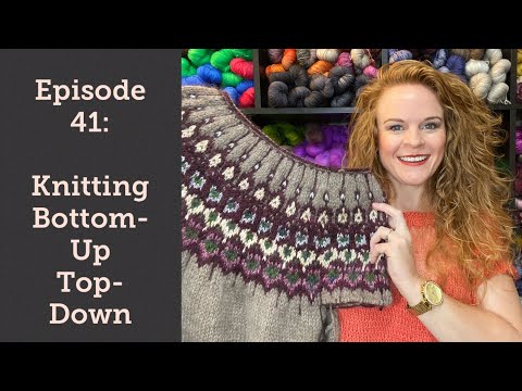 Episode 41: Knitting Bottom-Up…Top-Down