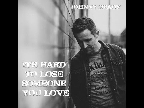 Johnny Brady -  It's Hard To Lose Someone You Love