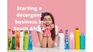 How to start a detergent manufacturing business in South Africa