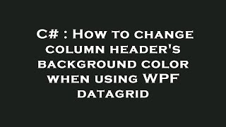 Download the video "C# : How to change column header's background color when using WPF datagrid"