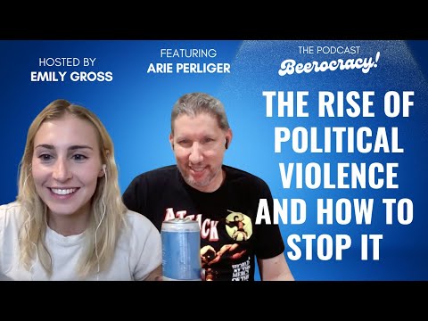 The Rise Of Political Violence And How To Stop It | Beerocracy! Podcast
