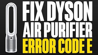 How To Fix Dyson Air Purifier Error Code E
