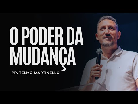 O poder da mudança | Pr Telmo Martinello