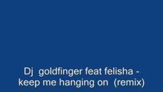 Dj goldfinger feat felisha - keep me hanging on (remix)