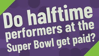 Do halftime performers at the Super Bowl get paid