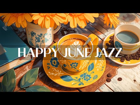 Happy June Jazz Morning ☕ Smooth Jazz Instrumental Music & Bossa Nova Piano Music for Upbeat Mood