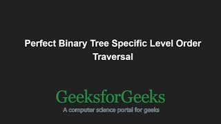 Perfect Binary Tree Specific Level Order Traversal | GeeksforGeeks