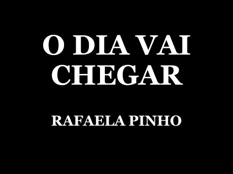 O DIA VAI CHEGAR - RAFAELA PINHO