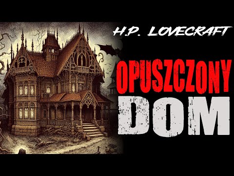 Howard Phillips Lovecraft - Opuszczony Dom [LEKTOR PL]
