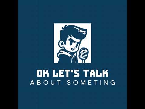 Ok let's talk about something EP 1