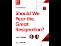 Should we fear “The Great Resignation?”