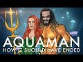 How Aquaman Should Have Ended