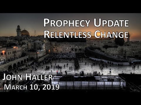 2019 03 10 John Haller's Prophecy Update "Relentless Change" ... Eschatology