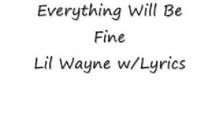 &quot;Everything Will Be Fine&quot; Lil Wayne w/LYRICS!!!