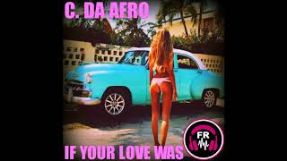 C. Da Afro- If Your Love Was (Original Mix) Preview