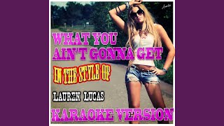 What You Ain't Gonna Get (In the Style of Lauren Lucas) (Karaoke Version)