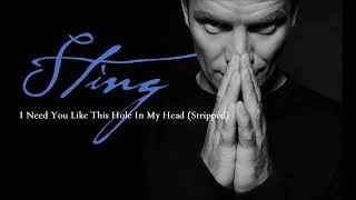 Sting - I Need You Like This Hole In My Head (Stripped)