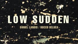 Daniel Lanois - &quot;Low Sudden&quot; (feat. Rocco DeLuca)