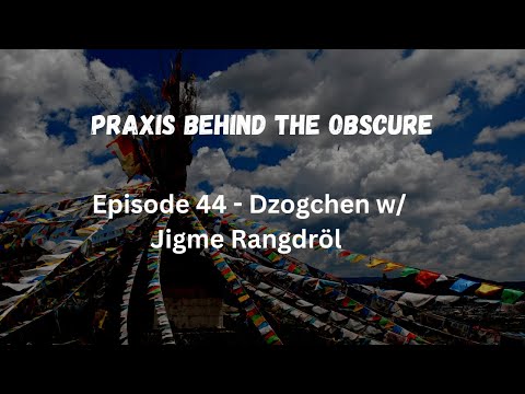 Praxis Behind The Obscure: Dzogchen w/ Jigme Rangdröl
