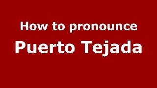 How to pronounce Puerto Tejada