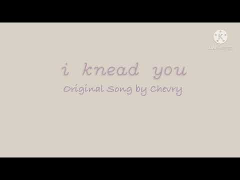 I knead you - Original song by Chevi