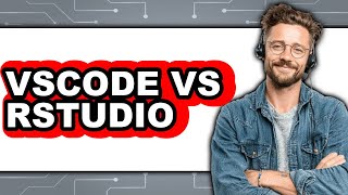 Vscode Vs Rstudio - Which Is Better?