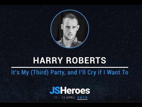 It’s My (Third) Party, and I’ll Cry if I Want To - Harry Roberts | JSHeroes 2019