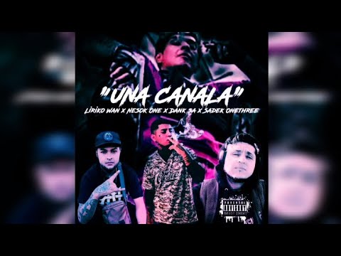 UNA CANALA - Nesok One, Ft. @LirikoWan // @Dank_Sa, @sadekonethree (Remix Vol.1)
