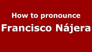 How to pronounce Francisco Nájera