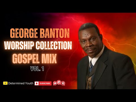 George Banton Worship Collection Gospel Mix Vol. 1| Determined Youth