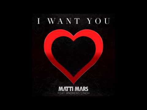 Matti Mars - I Want You (Radio Edit) [ft. Andreas Lindh]