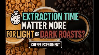 Does Extraction Time Matter More for Light or Dark Roasts?