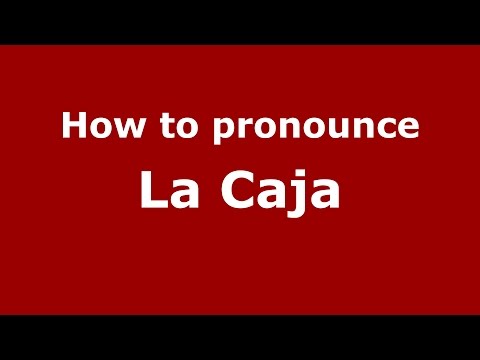 How to pronounce La Caja