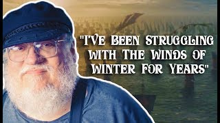 George RR Martin: &quot;I&#39;ve Been Struggling with The Winds of Winter for Years&quot;