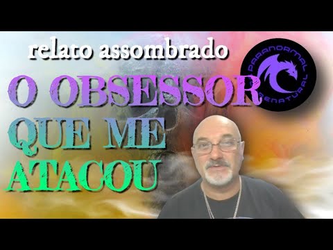 O OBSESSOR ME ATACOU!