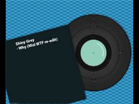 Shiny Grey - Why (Misi WTF re-edit)