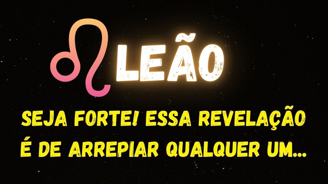 ♌️LEÃO😮SEJA FORTE! ESSA REVELAÇÃO É DE ARREPIAR QUALQUER UM...
