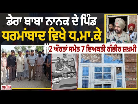 ਡੇਰਾ ਬਾਬਾ ਨਾਨਕ ਦੇ ਪਿੰਡ ਧਰਮਾਬਾਦ ਵਿਖੇ ਧ.ਮਾ.ਕੇ  2 ਔਰਤਾਂ ਸਮੇਤ 7 ਵਿਅਕਤੀ ਗੰਭੀਰ ਜ਼ਖ਼ਮੀ