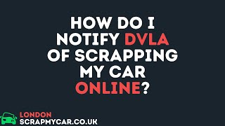 how do I notify DVLA of scrapping my car online